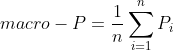 macro-P=\frac{1}{n}\sum_{i=1}^{n}P_i
