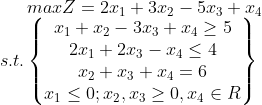 max Z=2x_1+3x_2-5x_3+x_4\\ s.t.\begin{Bmatrix} x_1+x_2-3x_3+x_4\geq5\\ 2x_1+2x_3-x_4\leq4\\ x_2+x_3+x_4=6\\ x_1\leq0;x_2,x_3\geq 0,x_4 \in R \end{matrix}