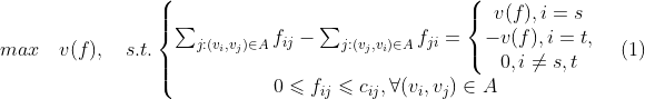 max\quad v(f),\quad s.t.\left\{\begin{matrix} \sum_{j:(v_i,v_j)\in A}f_{ij}-\sum_{j:(v_j,v_i)\in A}f_{ji}=\left\{\begin{matrix} v(f),i=s\\ -v(f),i=t,\\ 0,i\neq s,t \end{matrix}\right.\\ 0\leqslant f_{ij}\leqslant c_{ij},\forall (v_i,v_j)\in A \end{matrix}\right. \quad(1)