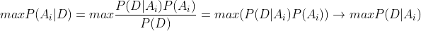 maxP(A_{i}|D)=max \frac {P(D|A_{i})P(A_{i})}{P(D)}=max(P(D|A_{i})P(A_{i}))\rightarrow maxP(D|A_{i})