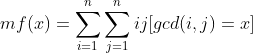 mf(x)=\sum_{i=1}^{n}\sum_{j=1}^{n}ij[gcd(i,j)=x]
