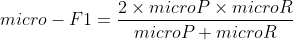 micro-F1=\frac{2\times microP\times microR }{microP+microR}