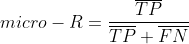 micro-R=\frac{\overline{TP}}{\overline{TP}+\overline{FN}}