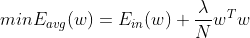 min E_{avg}(w) = E_{in}(w)+\frac{\lambda}{N}w^Tw