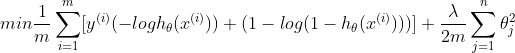 min\frac{1}{m}\sum_{i=1}^{m}[y^{(i)}(-logh_{\theta }(x^{(i)}))+(1-log(1-h_{\theta }(x^{(i)})))]+\frac{\lambda }{2m}\sum_{j=1}^{n}\theta _{j}^{2}