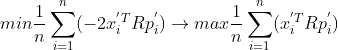 min\frac{1}{n}\sum^{n}_{i=1} (-2x_i^{'T}Rp_i^{'}) \rightarrow max\frac{1}{n}\sum^{n}_{i=1} (x_i^{'T}Rp_i^{'})