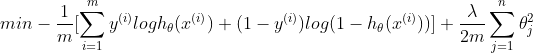 min-\frac{1}{m}[\sum_{i=1}^{m}y^{(i)}logh_{\theta}(x^{(i)})+(1-y^{(i)})log(1-h_{\theta}(x^{(i)}))]+\frac{\lambda }{2m}\sum_{j=1}^{n}\theta_{j}^{2}