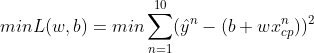 minL(w,b)=min\sum_{n=1}^{10}(\hat{y}^n-(b+wx_{cp}^n))^2