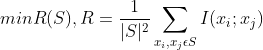 minR(S),R=\frac{1}{|S|^2}\sum_{x_i,x_j\epsilon S}{I(x_i;x_j)}