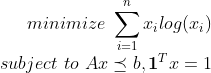 minimize \, \, \sum _{i=1}^nx_ilog(x_i)\\ subject \,\, to \, \,Ax\preceq b,\boldsymbol{1}^Tx=1