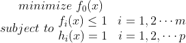 minimize \, \, f_0(x) \\ subject \, \, to \, \,\begin{matrix} f_i(x)\leq 1 &i=1,2\cdots m \\ h_i(x)=1 &i=1,2,\cdots p \end{matrix}