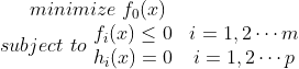 minimize \, \, f_0(x)\\ subject \, \, to \, \, \begin{matrix} f_i(x)\leq 0 &i=1,2\cdots m \\ h_i(x)=0 & i=1,2\cdots p \end{matrix}