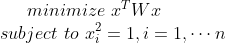 minimize \, \, x^TWx \\ subject \,\, to \, \,x_i^2=1,i=1,\cdots n