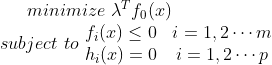 minimize \, \,\lambda ^Tf_0(x) \\ subject \, \, to \, \,\begin{matrix} f_i(x)\leq 0 & i=1,2\cdots m\\ h_i(x)=0 & i=1,2\cdots p \end{matrix}