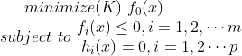 minimize(K)\,\, f_0(x)\\ subject \, \, to \, \,\begin{matrix} f_i(x)\leq 0,i=1,2,\cdots m\\ h_i(x)=0,i=1,2\cdots p \end{matrix}