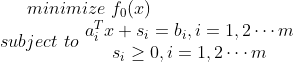 minimize\, \, f_0(x) \\ subject\, \, to\, \, \begin{matrix} a_i^Tx+ s_i=b_i,i=1,2\cdots m \\ s_i\geq 0,i=1,2\cdots m \end{matrix}