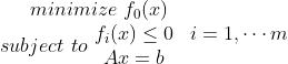 minimize\, \, f_0(x) \\ subject\, \, to\, \, \begin{matrix} f_i(x)\leq 0& i=1,\cdots m \\ Ax=b& \end{matrix}