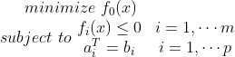 minimize\, \, f_0(x) \\ subject\, \, to\, \, \begin{matrix} f_i(x)\leq 0& i=1,\cdots m \\ a_i^T=b_i&i=1,\cdots p \end{matrix}