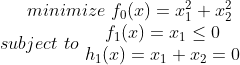 minimize\, \, f_0(x)=x_1^2+x_2^2 \\ subject\, \, to\, \, \begin{matrix} f_1(x)=x_1\leq 0& \\ h_1(x)=x_1+x_2=0& \end{matrix}