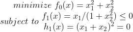 minimize\, \, f_0(x)=x_1^2+x_2^2 \\ subject\, \, to\, \, \begin{matrix} f_1(x)=x_1/(1+x_2^2)\leq 0& \\ h_1(x)=(x_1+x_2)^2=0& \end{matrix}
