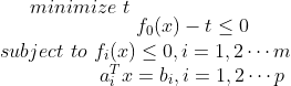 minimize\, \, t \\ subject\, \, to\, \, \begin{matrix} f_0(x)-t\leq 0 \\ f_i(x)\leq 0,i=1,2\cdots m \\ a_i^Tx=b_i ,i=1,2\cdots p \end{matrix}