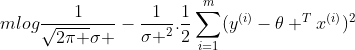 mlog\frac{1}{\sqrt{2\pi }\sigma }-\frac{1}{\sigma ^{2}}.\frac{1}{2}\sum_{i=1}^{m}(y^{(i)}-\theta ^{T}x^{(i)})^{2}