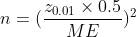 n = (\frac{z_{0.01} \times 0.5}{ME})^2