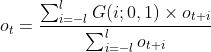 o_t=\frac{\sum_{i=-l}^{l}G(i;0,1)\times o_{t+i}}{\sum_{i=-l}^{l}o_{t+i}}
