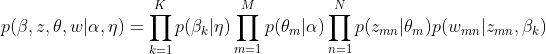 p(\beta ,z,\theta ,w|\alpha ,\eta )=\prod_{k=1}^{K}p(\beta _{k}|\eta )\prod_{m=1}^{M}p(\theta _{m}|\alpha )\prod_{n=1}^{N}p(z_{mn}|\theta _{m})p(w_{mn}|z_{mn},\beta _{k})