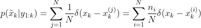p({​{\tilde{x}}_{k}}|{​{y}_{1:k}})=\sum\limits_{j=1}^{N}{\frac{1}{N}\delta ({​{x}_{k}}-x_{k}^{(j)})}=\sum\limits_{i=1}^{N}{\frac{​{​{n}_{i}}}{N}\delta ({​{x}_{k}}-x_{k}^{(i)})}