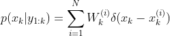 p({​{x}_{k}}|{​{y}_{1:k}})=\sum\limits_{i=1}^{N}{W_{k}^{(i)}\delta ({​{x}_{k}}-x_{k}^{(i)})}