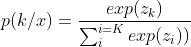 p(k/x)=\frac{exp(z_k)}{\sum_i^{i=K}exp(z_i))}