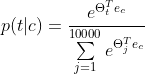 p(t|c) = \dfrac{e^{\Theta_{t}^{T}e_{c}}}{\sum \limits^{10000}_{j=1}e^{\Theta_{j}^{T}e_{c}}}
