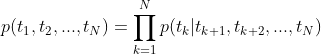 p(t_1,t_2,...,t_N) = \prod^N_{k=1}p(t_k|t_{k+1},t_{k+2},...,t_{N})
