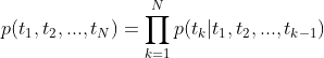 p(t_1,t_2,...,t_N) = \prod^N_{k=1}p(t_k|t_1,t_2,...,t_{k-1})