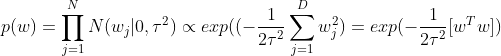 p(w)= \prod _{j=1} ^{N} N(w_j|0,\tau ^2) \propto exp((-\frac{1}{2\tau ^2}\sum _{j=1}^{D}w_{j}^{2}) = exp(-\frac{1}{2\tau ^2}[w^Tw])