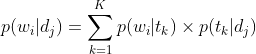 p(w_{i}|d_{j})=\sum_{k=1}^{K}p(w_{i}|t_{k})\times p(t_{k}|d_{j})