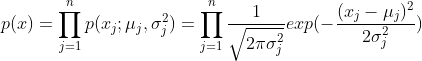 p(x) = \prod _{j=1}^{n}p(x_{j};\mu_{j},\sigma^{2}_{j}) = \prod_{j=1}^{n} \frac {1}{\sqrt{2\pi \sigma^{2}_{j}} }exp( - \frac{(x_{j} - \mu_{j})^{2} }{2 \sigma^{2}_{j} } )