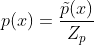 p(x)=\frac{\tilde{p}(x)}{Z_{p}}