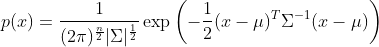 p(x)=\frac{1}{(2 \pi)^{\frac{n}{2}}|\Sigma|^{\frac{1}{2}}} \exp \left(-\frac{1}{2}(x-\mu)^{T} \Sigma^{-1}(x-\mu)\right)