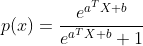 p(x)=\frac{e^{​{a^{​{T}}X+b}}}{e^{​{a^{​{T}}X+b}}+1}