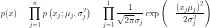 p(x)=\prod_{j=1}^{n} p\left(x_{j} ; \mu_{j}, \sigma_{j}^{2}\right)=\prod_{j=1}^{1} \frac{1}{\sqrt{2 \pi} \sigma_{j}} \exp \left(-\frac{\left(x_{j} \mu_{j}\right)^{2}}{2 \sigma_{j}^{2}}\right)