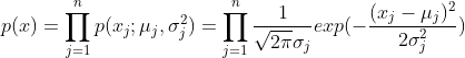 p(x)=\prod_{j=1}^{n}p(x_{j};\mu _{j},\sigma _{j}^{2})=\prod_{j=1}^{n}\frac{1}{\sqrt{2\pi }\sigma _{j}}exp(-\frac{(x_{j}-\mu _{j})^2}{2\sigma _{j}^{2}})