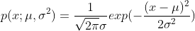 p(x;\mu ,\sigma ^{2})=\frac{1}{\sqrt{2\pi }\sigma }exp(-\frac{(x-\mu )^2}{2\sigma ^{2}})