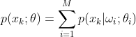p(x_k;\theta)=\sum _{i=1}^M p(x_k|\omega_i;\theta_i)