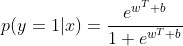p(y=1|x)=\frac{e^{w^{T}+b}}{1+e^{w^{T}+b}}