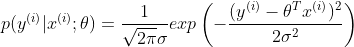 p(y^{(i)}|x^{(i)};\theta )=\frac{1}{\sqrt{2\pi }\sigma}exp\left ( -\frac{(y^{(i)}-\theta ^{T}x^{(i)})^{2}}{2\sigma^{2}} \right )