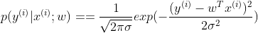 p(y^{(i)}|x^{(i)};w)==\frac{1}{\sqrt{2\pi \sigma }}exp(-\frac{(y^{(i)}-w^{T}x^{(i)})^{2}}{2\sigma^{2}})