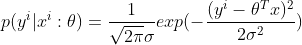 p(y^{i}|x^{i}:\theta ) = \frac{1}{\sqrt{2\pi }\sigma }exp(-\frac{(y^{i}-\theta ^{T}x)^{2}}{2\sigma ^{2}})