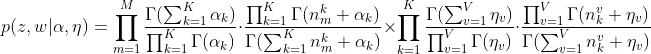 p(z,w|\alpha ,\eta )=\prod_{m=1}^{M}\frac{\Gamma (\sum_{k=1}^{K}\alpha _{k})}{\prod_{k=1}^{K}\Gamma (\alpha _{k})}\cdot \frac{\prod_{k=1}^{K}\Gamma (n_{m}^{k} \alpha _{k})}{\Gamma (\sum_{k=1}^{K}n_{m}^{k} \alpha _{k})} \times \prod_{k=1}^{K}\frac{\Gamma (\sum_{v=1}^{V}\eta_{v})}{\prod_{v=1}^{V}\Gamma (\eta_{v})}\cdot \frac{\prod_{v=1}^{V}\Gamma (n_{k}^{v} \eta _{v})}{\Gamma (\sum_{v=1}^{V}n_{k}^{v} \eta _{v})}